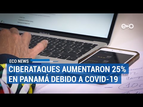 Ciberataques aumentaron 25% en Panamá debido a Covid-19 | ECO News