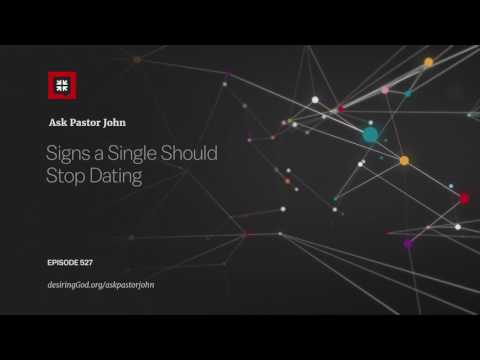 Signs a Single Should Stop Dating // Ask Pastor John