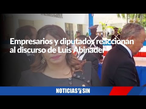 Empresarios y diputados reaccionan al discurso de Luis Abinader