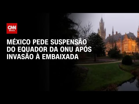 México pede suspensão do Equador da ONU após invasão à embaixada | CNN