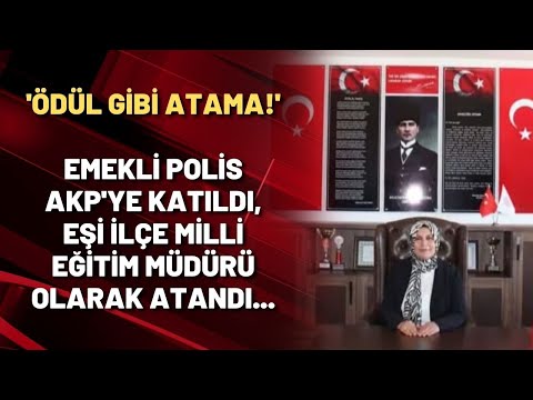 ÖDÜL GİBİ ATAMA! | Emekli polis AKP'ye katıldı, eşi İlçe Milli Eğitim Müdürü olarak atandı...