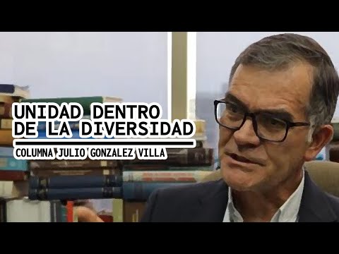 UNIDAD DENTRO DE LA DIVERSIDAD  Columna Julio González Villa