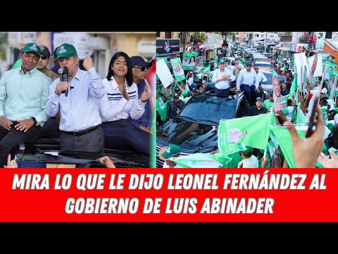 MIRA LO QUE LE DIJO LEONEL FERNÁNDEZ AL GOBIERNO DE LUIS ABINADER