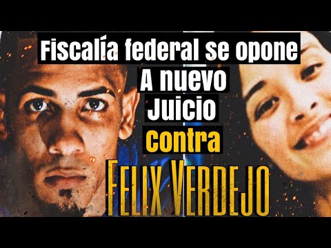 NO VA! NUEVO JUICIO DE FELIX VERDEJO, FISCALIA FEDERAL SE OPONE