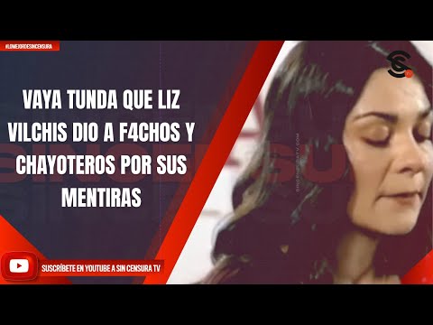 VAYA TUNDA QUE LIZ VILCHIS DIO A F4CH0S Y CHAYOTEROS POR SUS MENTIRAS