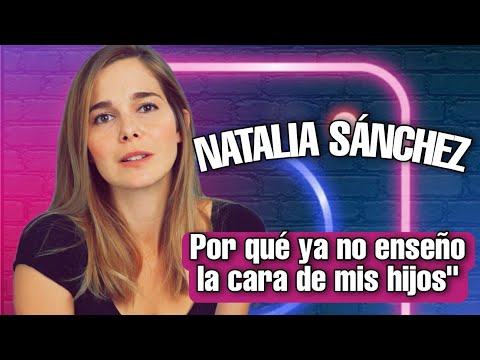 NATALIA SÁNCHEZ Por qué ya no muestro la cara de mis hijos