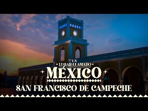 Un lugar llamado México | San Francisco de Campeche