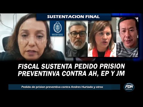 FISCAL SUSTENTA PEDIDO FINAL DE PRSION PREVENTINVA PARA LUZ PERALTA, ANDRES HURTADO Y JAVIER MIULEI