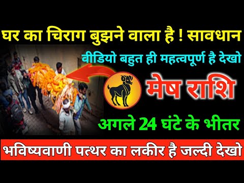मेष राशि वालों अगले 24 घंटे के भीतर ! घर का चिराग बुझने वाला है ! सावधान ! वीडियो बहुत ही महत्वपूर्ण