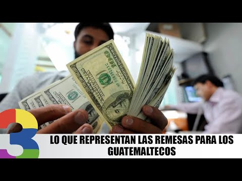 Lo que representan las remesas para los guatemaltecos