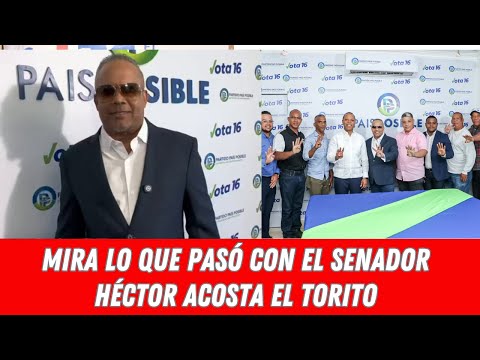 MIRA LO QUE PASÓ CON EL SENADOR HÉCTOR ACOSTA EL TORITO