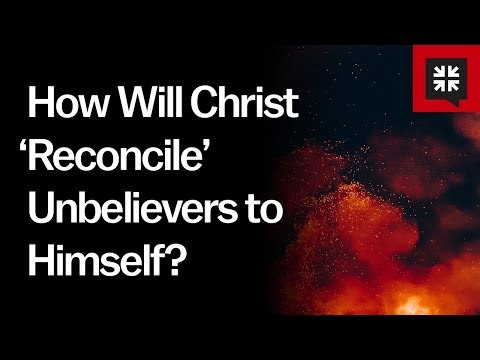 How Will Christ ‘Reconcile’ Unbelievers to Himself? // Ask Pastor John