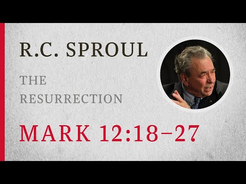 The Resurrection (Mark 12:18-27) — A Sermon by R.C. Sproul