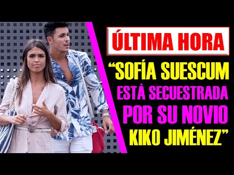 ÚLTIMA HORA. SOFÍA SUESCUM ESTÁ SECUESTRADA POR SU NOVIO KIKO JIMÉNEZ