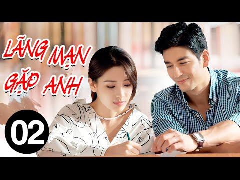 Lãng Mạn Gặp Anh - Tập 2 | Phim Ngôn Tình Lãng Mạn Trung Quốc Mới Nhất 2025 | Thuyết Minh