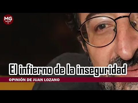 EL INFIERNO DE LA INSEGURIDAD  Opinión de Juan Lozano