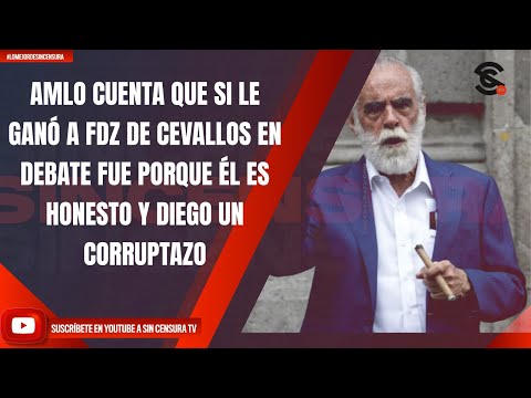 AMLO CUENTA, SI LE GANÓ A FDZ DE CEVALLOS EN DEBATE FUE PORQUE ÉL ES HONESTO Y DIEGO UN CORRUPTAZO