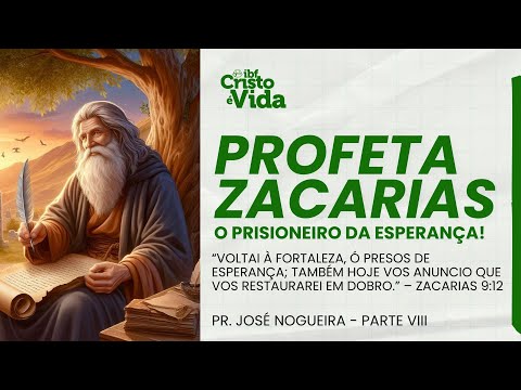 MENSAGEM - PROFETA ZACARIAS, O PRISIONEIRO DA ESPERANÇA! PARTE 8 - PR. JOSÉ NOGUEIRA | 14/09/2025