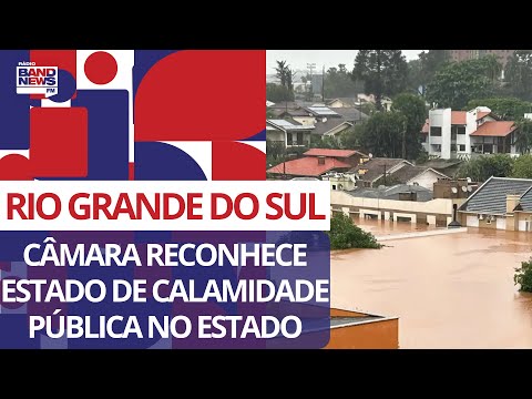 Câmara dos Deputados reconhece estado de calamidade pública no Rio Grande do Sul