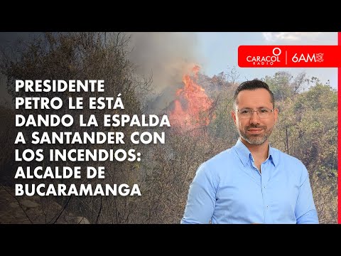 Presidente Gustavo Petro le está dando la espalda a Santander: alcalde de Bucaramanga tras incendios