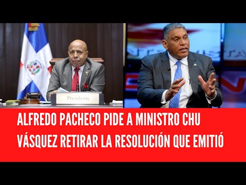 ALFREDO PACHECO PIDE A MINISTRO CHU VÁSQUEZ RETIRAR LA RESOLUCIÓN QUE EMITIÓ