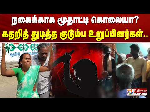 நகைக்காக மூதாட்டி கொலையா? கதறித் துடித்த குடும்ப உறுப்பினர்கள்..