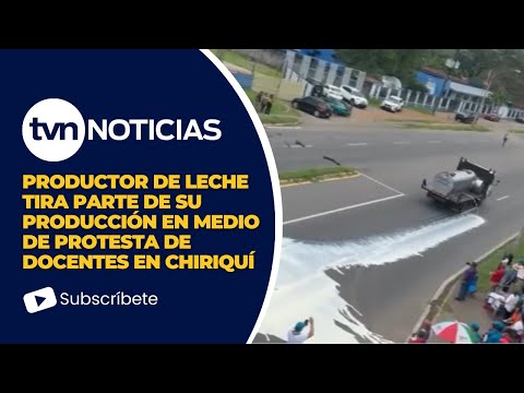Productor de leche tira parte de su producción en medio de protesta de docentes en Chiriquí