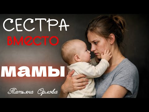 СЕСТРА ВМЕСТО МАМЫ. Аудиорассказ. Татьяна Орлова
