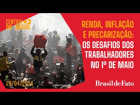 Renda, inflação e precarização: os desafios dos trabalhadores no 1º de maio | Central do Brasil