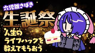 【六児雛さばき生誕祭】誕生日なので今後の人生の役にたつライフハックを教えてほしい