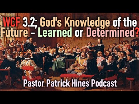 WCF 3.2; God's Knowledge of the Future / Learned or Determined? - Pastor Patrick Hines Podcast