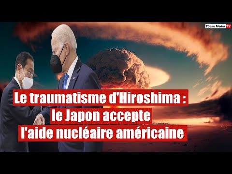 Le traumatisme d'Hiroshima : le Japon accepte l'aide nucléaire américaine