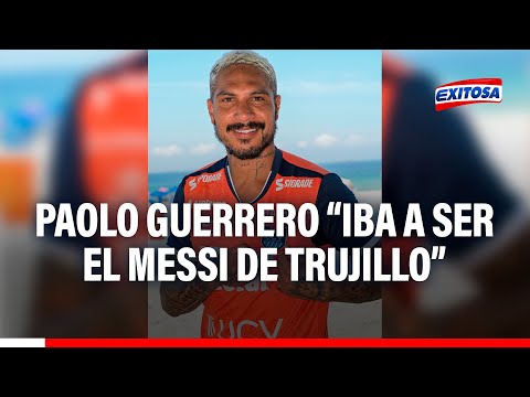 Carrillo: Paolo Guerrero iba a ser el Messi de Trujillo con la propuesta que le había dado la UCV