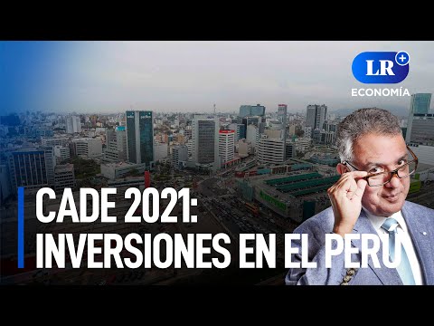CADE 2021: inversiones en el Perú | LR+ Economía
