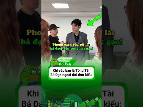 Khi Sếp bạn là Tổng Tài Bá Đạo ngoài đời thật kiểu: #haihuoc