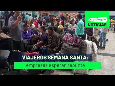 Viajeros Semana Santa: empresas esperan repunte - Teleantioquia Noticias