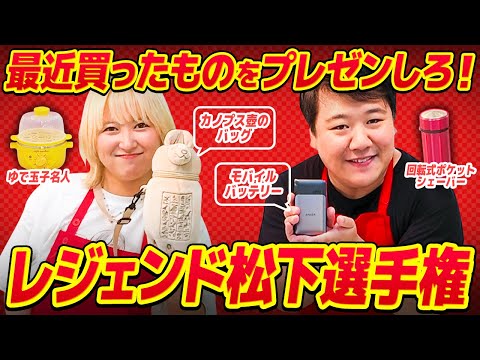 最近買ったものをプレゼンしろ！【レジェンド松下選手権】