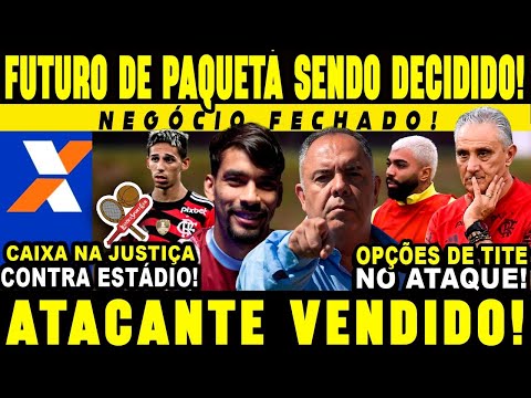 NEGÓCIO FECHADO! ATACANTE VENDIDO! FUTURO DE PAQUETÁ SENDO DECIDIDO! CAIXA NA JUSTIÇA CONTRA TERRENO