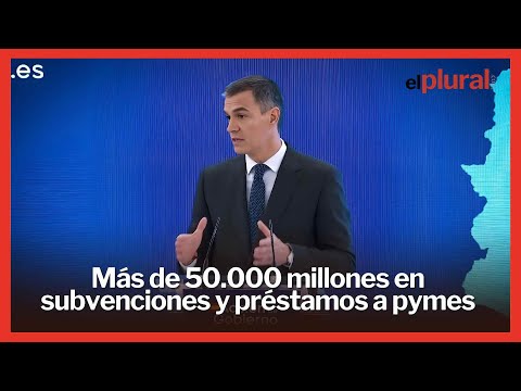 Sánchez anuncia 4.500 millones en subvenciones y casi 50.000 millones en préstamos