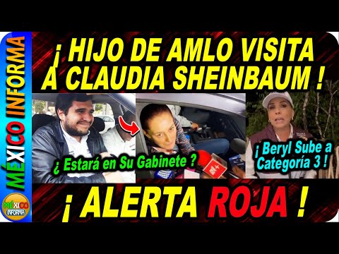 HIJO DE AMLO VISITA A SHEINBAUM ¿ESTARÁ EN EL GABINETE? ALERTA ROJA POR BERYL. MIRA QUE SUCEDIÓ.