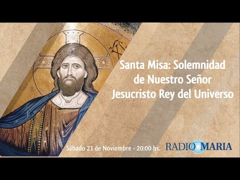 Santa Misa: Santa Misa: Solemnidad de Nuestro Señor Jesucristo Rey del Universo