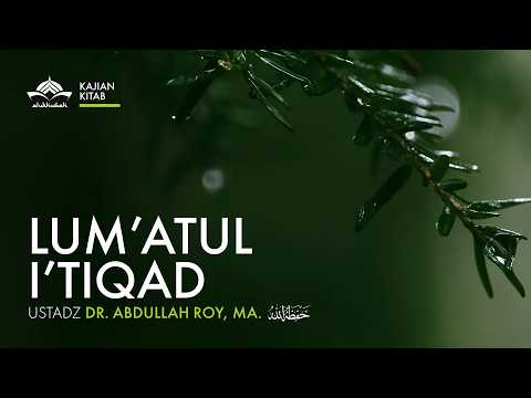 [Kajian Kitab] Lumatul Itiqad - Ustadz  Dr. Abdullah Roy, MA,. Hafidzahullahu Ta'ala