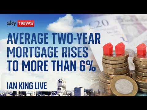 Ian King Live: Average two-year fixed rate mortgage rises to more than 6%