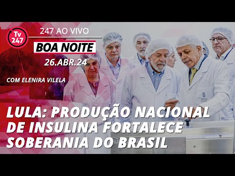 Boa Noite 247 - Lula: produção nacional de insulina fortalece soberania do Brasil (26.04.24)