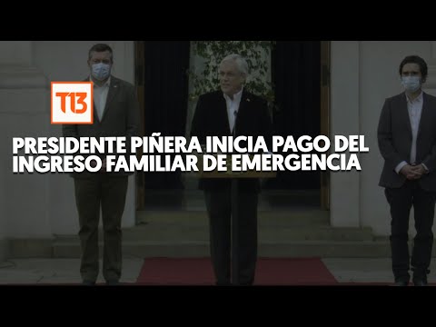 Presidente Piñera inicia pago del Ingreso Familiar de Emergencia