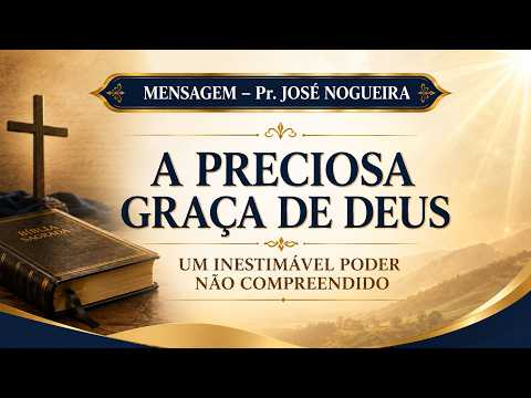MENSAGEM: A PRECIOSA GRAÇA DE DEUS | PR. JOSÉ NOGUEIRA | 19/07/2026