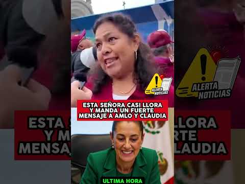 ESTA SEÑORA CASI LLORA Y MANDA UN FUERTE MENSAJE A AMLO Y CLAUDIA