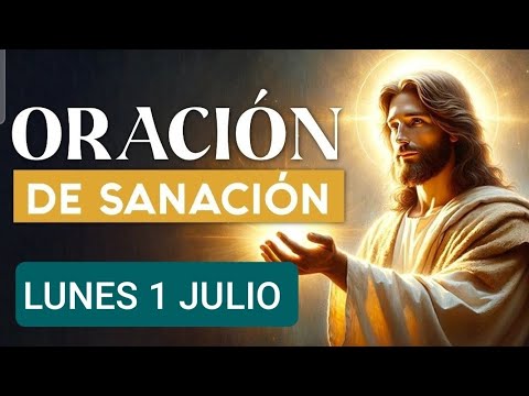 ORACIÓN DE SANACIÓN. LUNES 1 DE JULIO DE 2024.