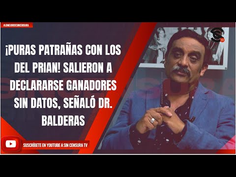 ¡PURAS PATRAÑAS CON LOS DEL PRIAN! SALIERON A DECLARARSE GANADORES SIN DATOS, SEÑALÓ DR. BALDERAS