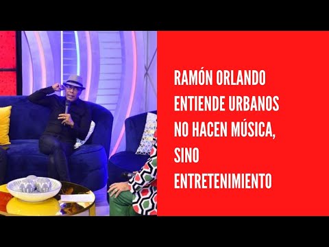 Ramón Orlando entiende urbanos no hacen música, sino entretenimiento